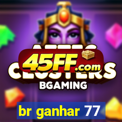 br ganhar 77